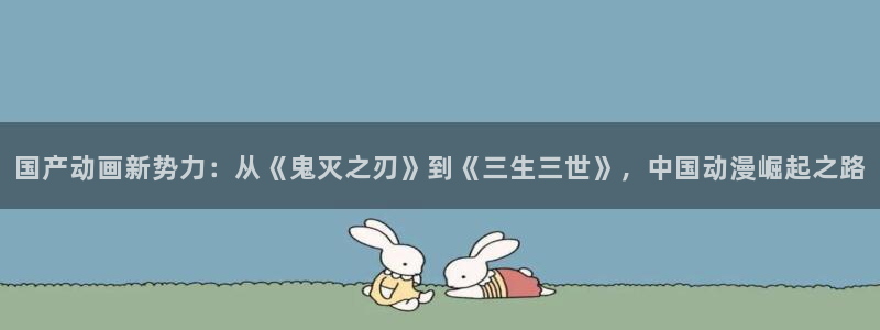 韩国漫画平台kakaopage：国产动画新势力：从《鬼灭之刃》到《三生三世》，中国动漫崛起之路